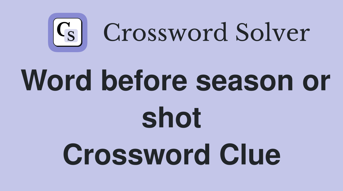 Word before season or shot Crossword Clue Answers Crossword Solver